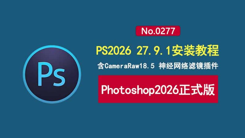 Photoshop2026 27.9.1正式版：一键安装，内置CRW18.5、神经网络滤镜！-科技乐小天